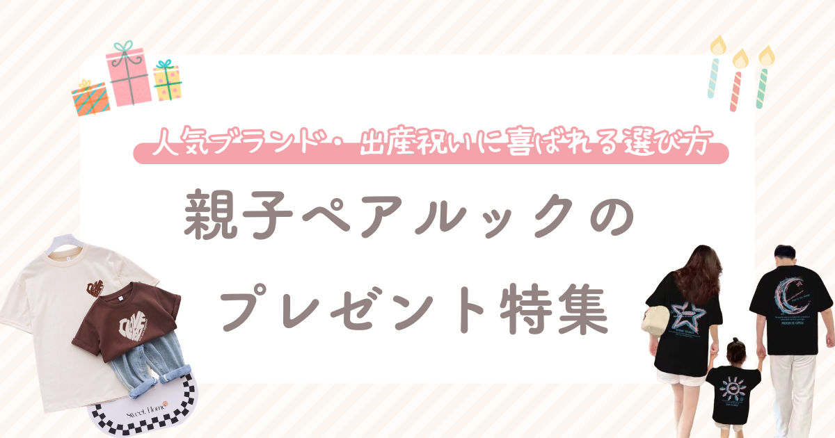 親子ペアルックのプレゼントおすすめ完全ガイド｜人気ブランド・出産祝いに喜ばれる選び方