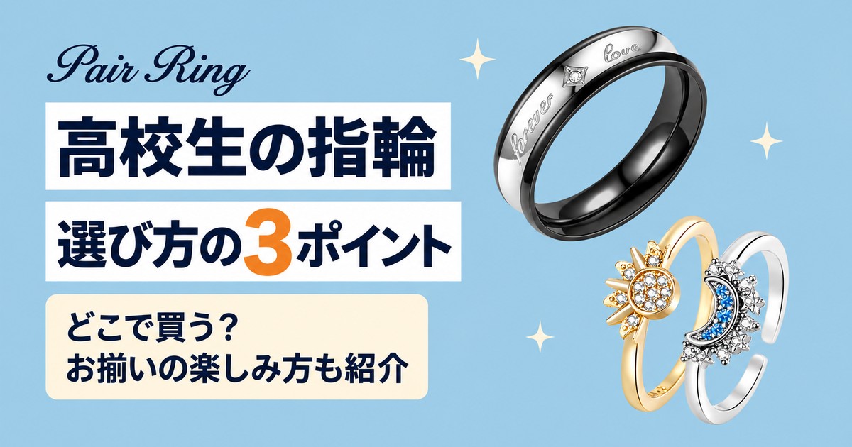 高校生の指輪はどこで買う？安いペアリングの選び方3つとお揃いを楽しむコツ【2026年最新】