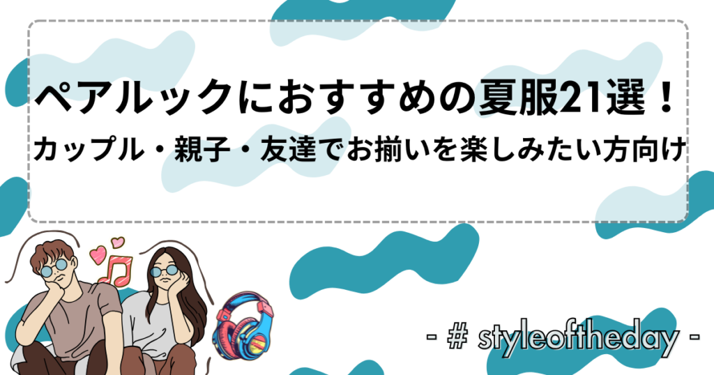 ペアルックにおすすめの夏服21選！カップルや親子・友達でお揃いを楽しみたい方向けの商品を一挙紹介！